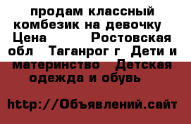 продам классный комбезик на девочку › Цена ­ 850 - Ростовская обл., Таганрог г. Дети и материнство » Детская одежда и обувь   